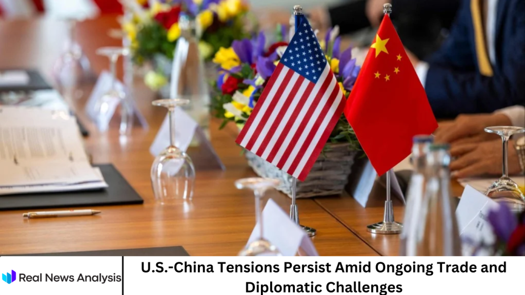 U.S.-China Tensions Persist Amid Ongoing Trade and Diplomatic Challenges