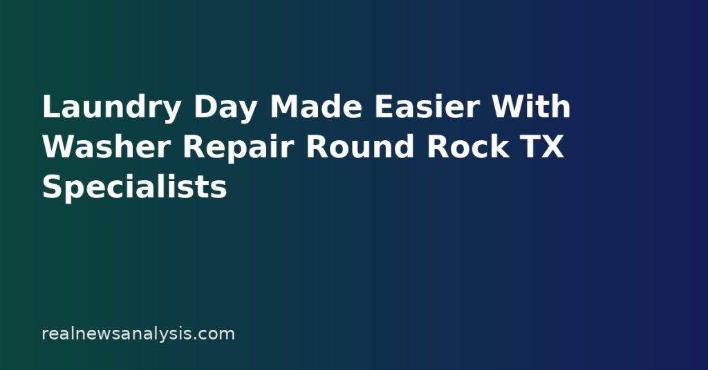 Laundry Day Made Easier With Washer Repair Round Rock TX Specialists